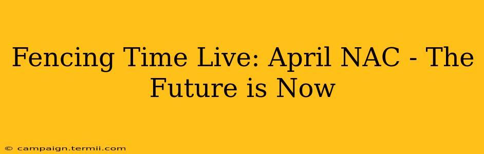 Fencing Time Live: April NAC - The Future is Now