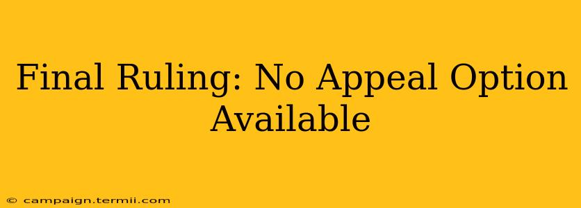 Final Ruling: No Appeal Option Available