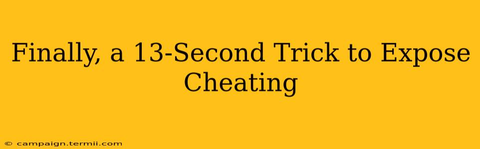 Finally, a 13-Second Trick to Expose Cheating