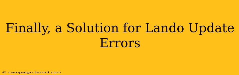 Finally, a Solution for Lando Update Errors