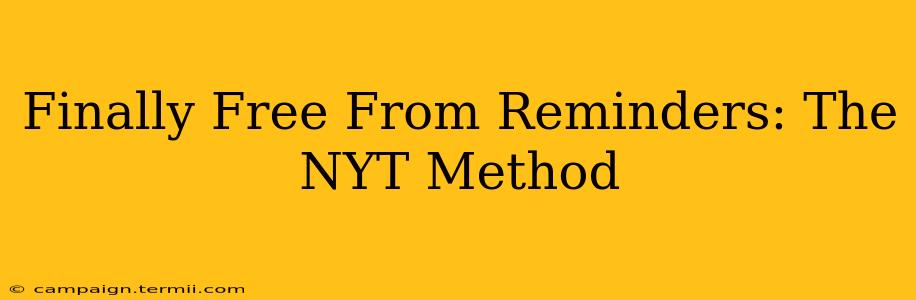 Finally Free From Reminders: The NYT Method