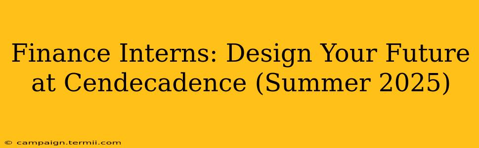 Finance Interns: Design Your Future at Cendecadence (Summer 2025)