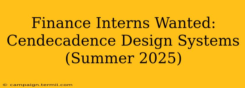 Finance Interns Wanted: Cendecadence Design Systems (Summer 2025)