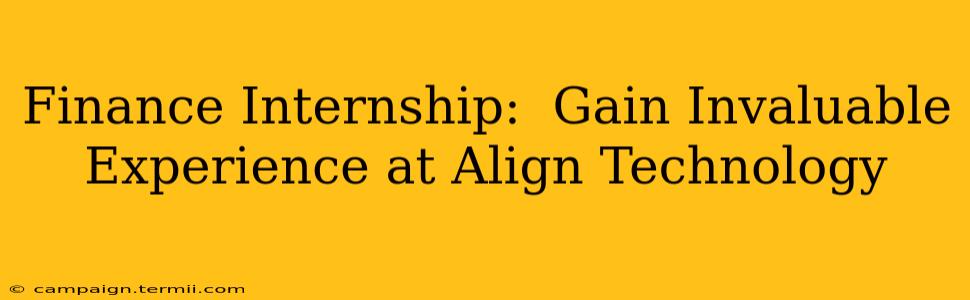 Finance Internship:  Gain Invaluable Experience at Align Technology