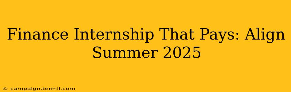 Finance Internship That Pays: Align Summer 2025