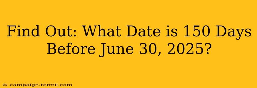 Find Out: What Date is 150 Days Before June 30, 2025?