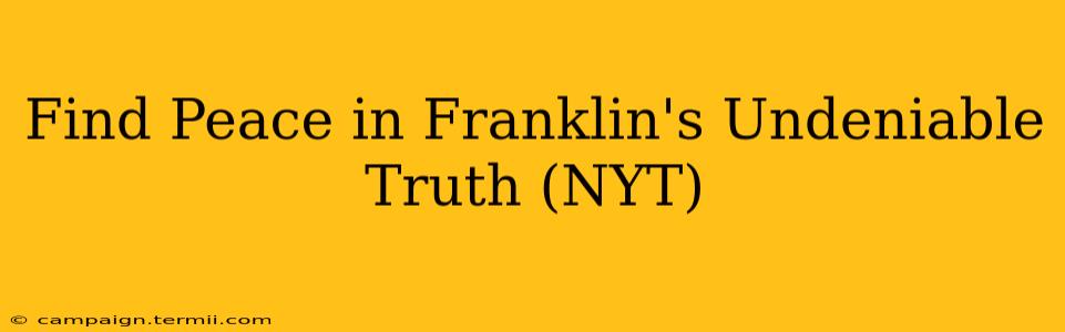 Find Peace in Franklin's Undeniable Truth (NYT)