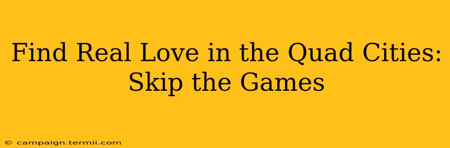 Find Real Love in the Quad Cities: Skip the Games