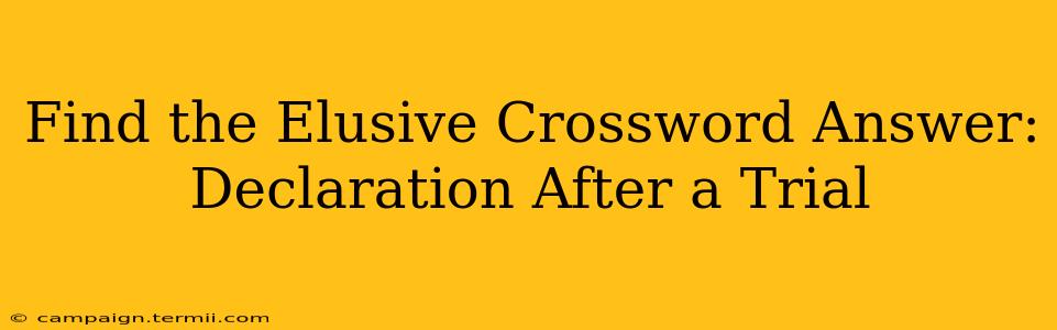 Find the Elusive Crossword Answer: Declaration After a Trial