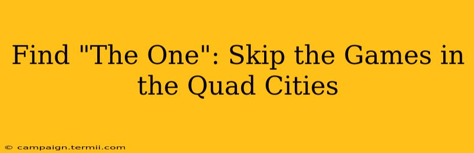 Find "The One": Skip the Games in the Quad Cities