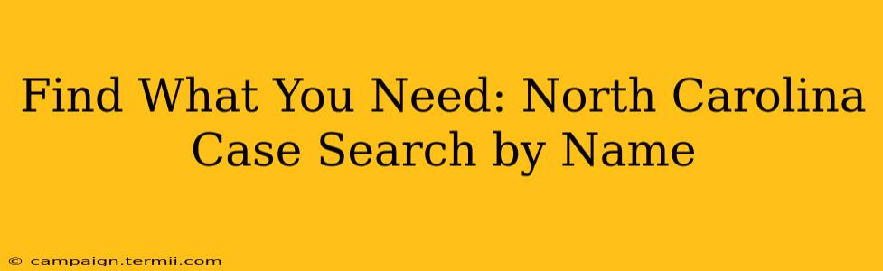 Find What You Need: North Carolina Case Search by Name