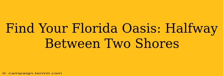 Find Your Florida Oasis: Halfway Between Two Shores