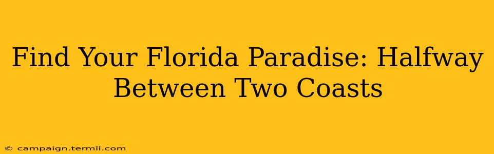 Find Your Florida Paradise: Halfway Between Two Coasts