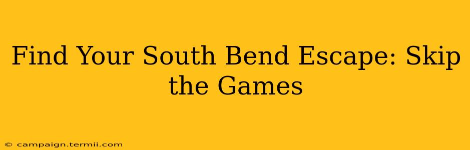 Find Your South Bend Escape: Skip the Games