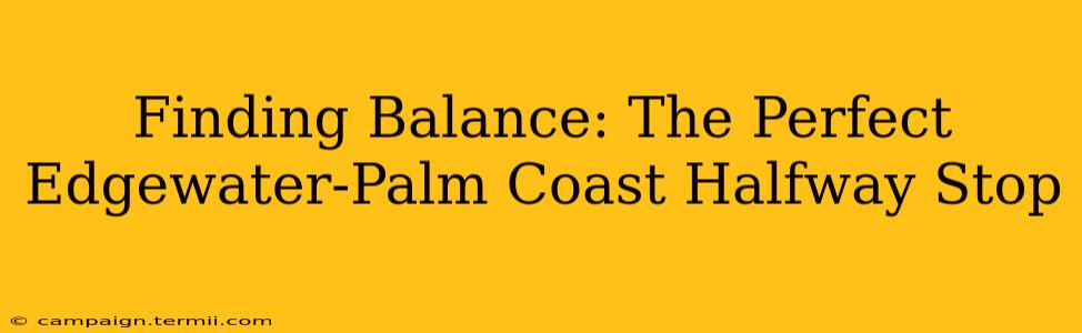 Finding Balance: The Perfect Edgewater-Palm Coast Halfway Stop