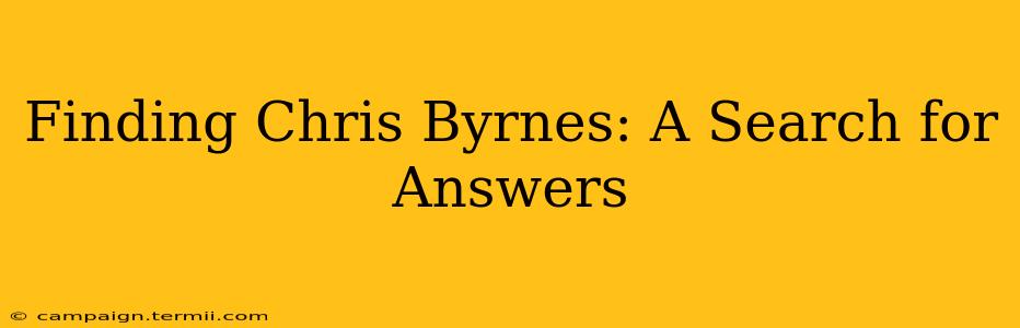 Finding Chris Byrnes: A Search for Answers