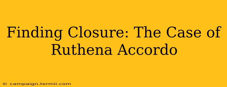 Finding Closure: The Case of Ruthena Accordo