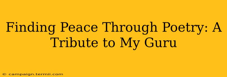 Finding Peace Through Poetry: A Tribute to My Guru