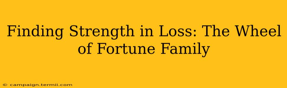 Finding Strength in Loss: The Wheel of Fortune Family