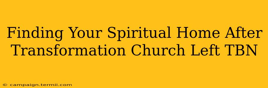 Finding Your Spiritual Home After Transformation Church Left TBN