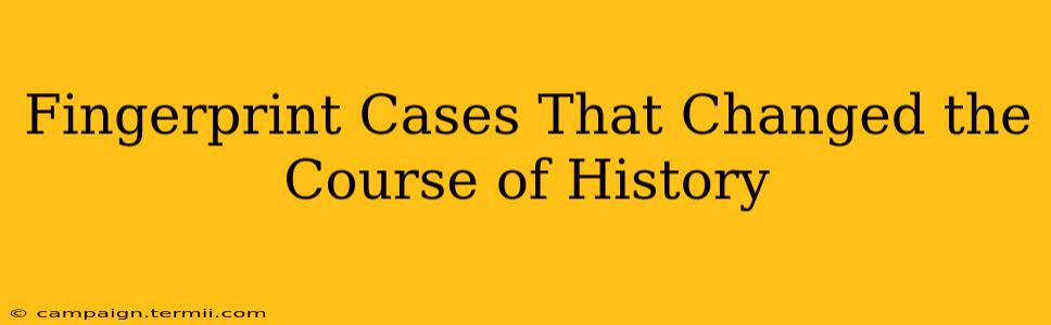 Fingerprint Cases That Changed the Course of History