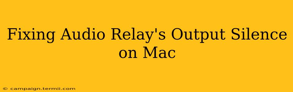 Fixing Audio Relay's Output Silence on Mac