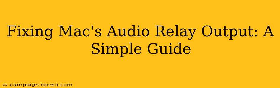 Fixing Mac's Audio Relay Output: A Simple Guide