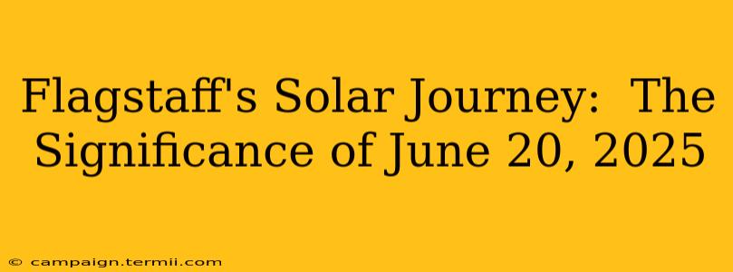 Flagstaff's Solar Journey:  The Significance of June 20, 2025