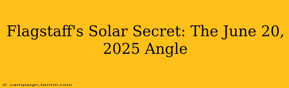 Flagstaff's Solar Secret: The June 20, 2025 Angle