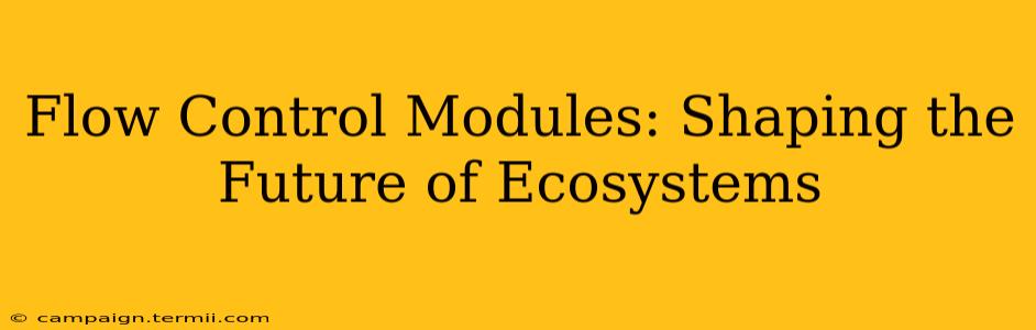 Flow Control Modules: Shaping the Future of Ecosystems