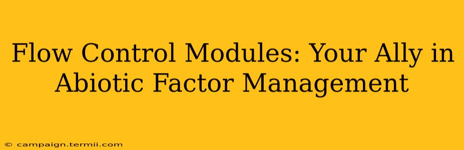 Flow Control Modules: Your Ally in Abiotic Factor Management