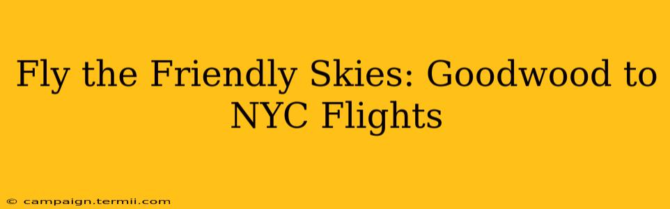 Fly the Friendly Skies: Goodwood to NYC Flights