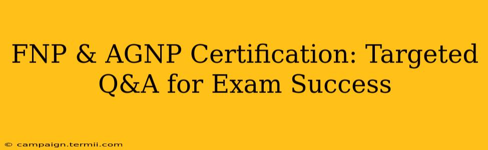 FNP & AGNP Certification: Targeted Q&A for Exam Success