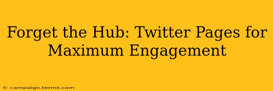 Forget the Hub: Twitter Pages for Maximum Engagement