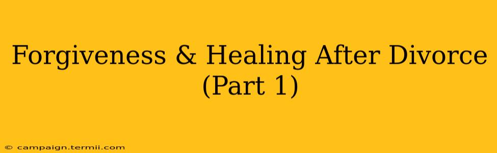 Forgiveness & Healing After Divorce (Part 1)