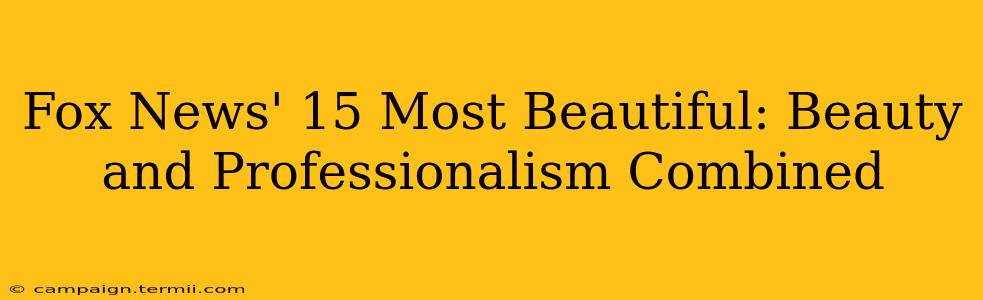 Fox News' 15 Most Beautiful: Beauty and Professionalism Combined