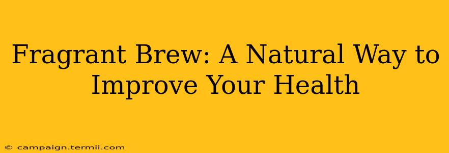 Fragrant Brew: A Natural Way to Improve Your Health