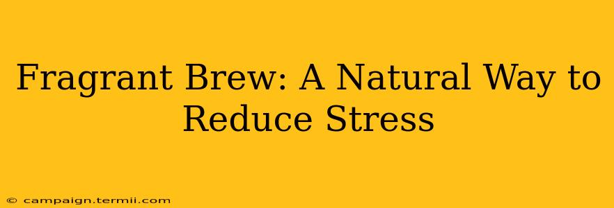 Fragrant Brew: A Natural Way to Reduce Stress