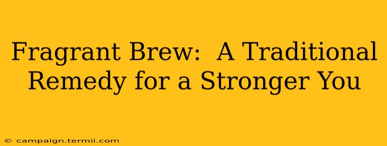 Fragrant Brew:  A Traditional Remedy for a Stronger You