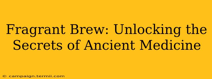 Fragrant Brew: Unlocking the Secrets of Ancient Medicine