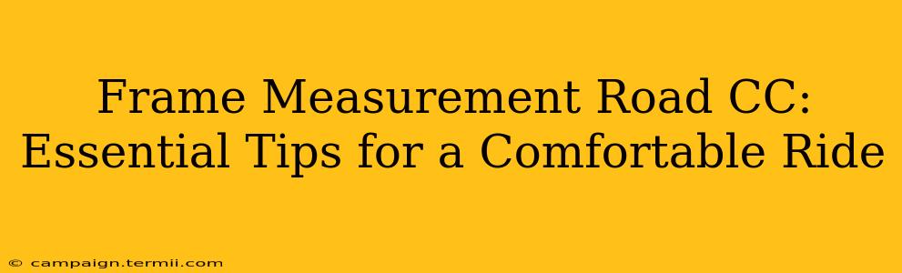 Frame Measurement Road CC: Essential Tips for a Comfortable Ride