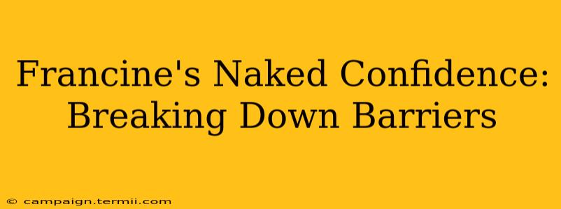 Francine's Naked Confidence:  Breaking Down Barriers