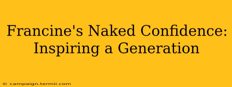 Francine's Naked Confidence: Inspiring a Generation