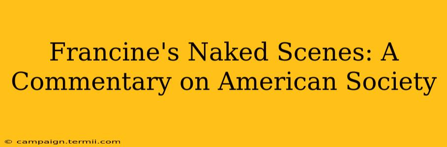 Francine's Naked Scenes: A Commentary on American Society