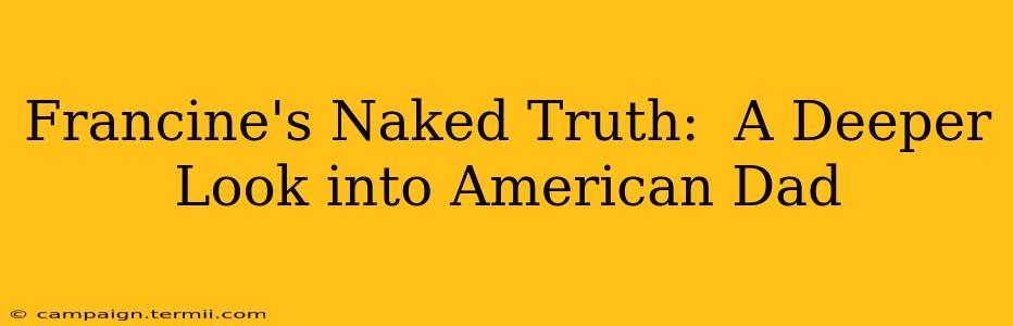 Francine's Naked Truth:  A Deeper Look into American Dad