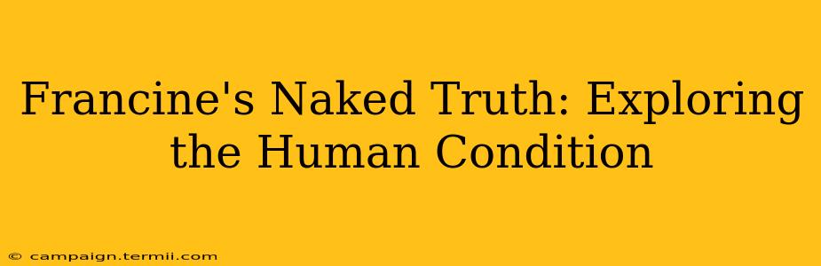 Francine's Naked Truth: Exploring the Human Condition