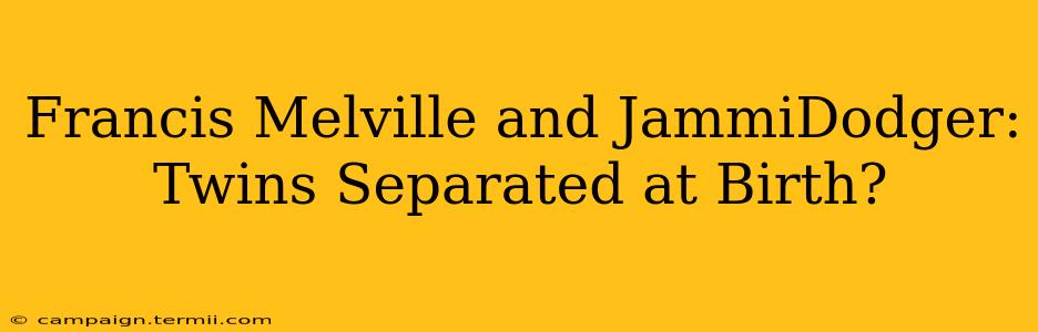 Francis Melville and JammiDodger: Twins Separated at Birth?