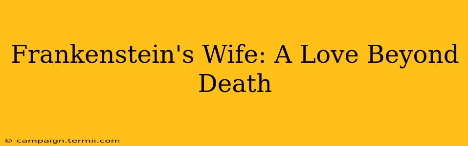 Frankenstein's Wife: A Love Beyond Death