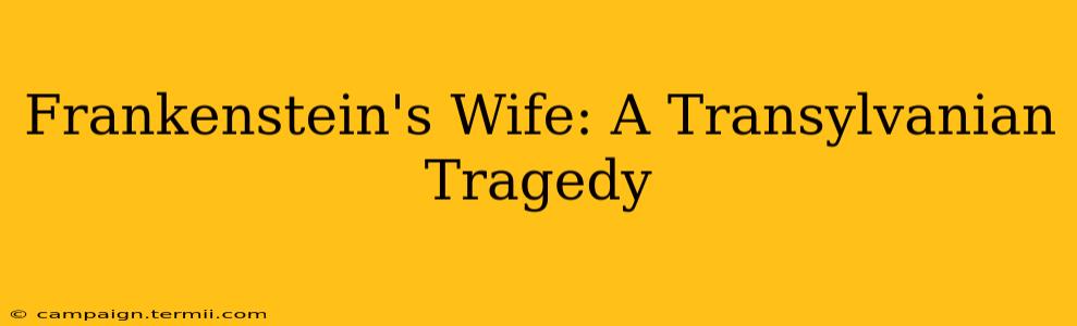 Frankenstein's Wife: A Transylvanian Tragedy