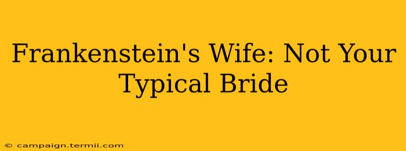 Frankenstein's Wife: Not Your Typical Bride